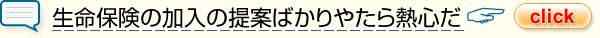 生命保険の加入の提案ばかりやたら熱心だ