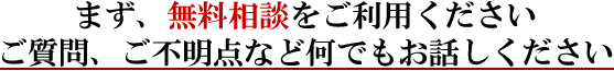 まず、無料相談をご利用ください。ご質問、ご不明点など何でもお話しください。