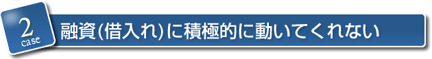 2.融資（借入）に積極的に動いてくれない