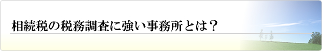 相続税の税務調査に強い事務所とは？